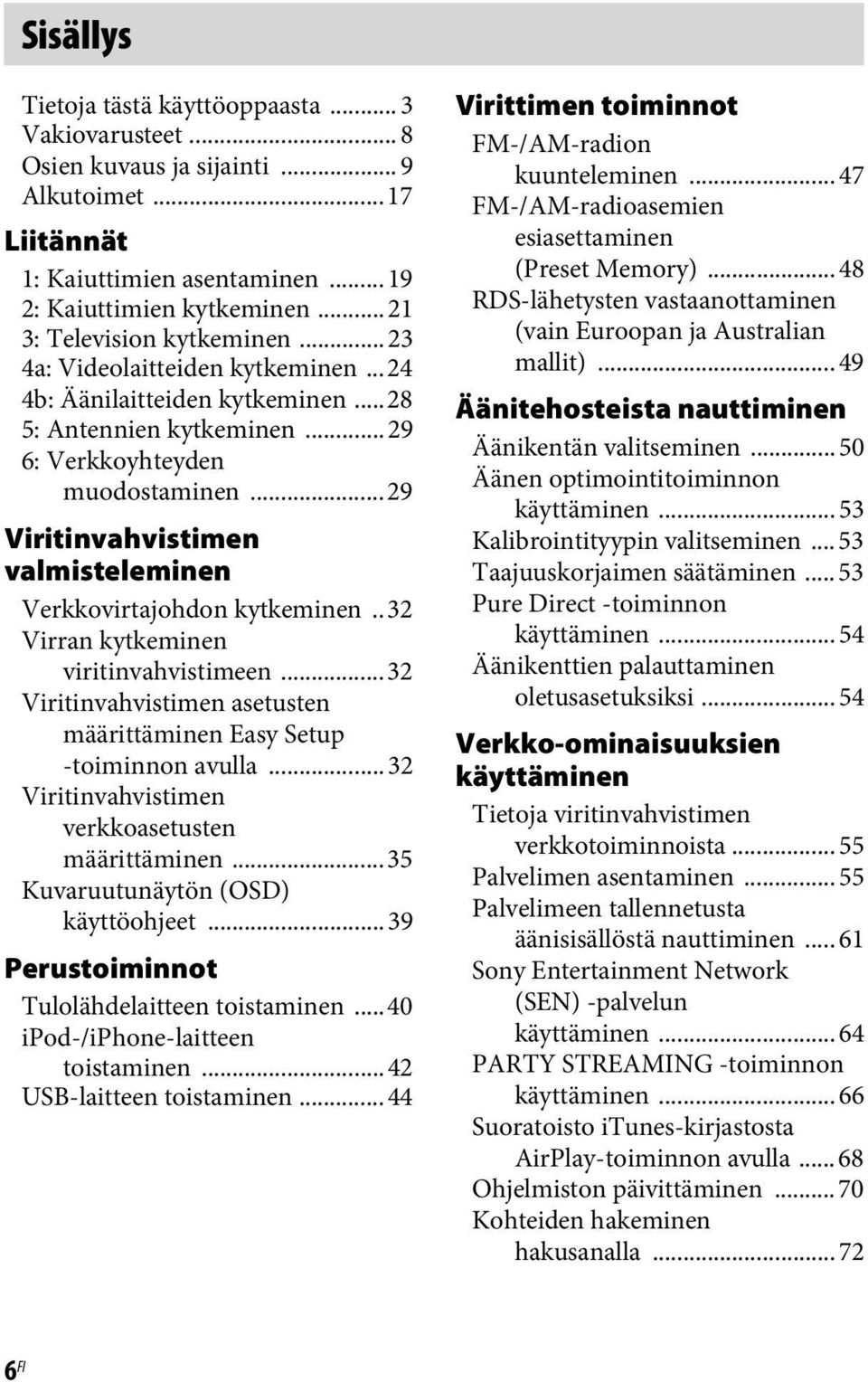 ..29 Viritinvahvistimen valmisteleminen Verkkovirtajohdon kytkeminen.. 32 Virran kytkeminen viritinvahvistimeen...32 Viritinvahvistimen asetusten määrittäminen Easy Setup -toiminnon avulla.