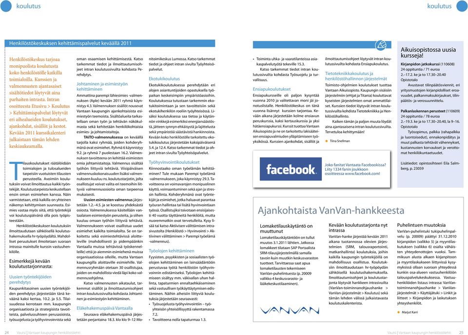 Intran osoitteesta Etusivu > Koulutus > Kehittämispalvelut löytyvät eri aihealueiden koulutukset, ajankohdat, sisällöt ja kestot. Kevään 2011 kurssikalenteri julkaistaan tämän lehden keskiaukeamalla.