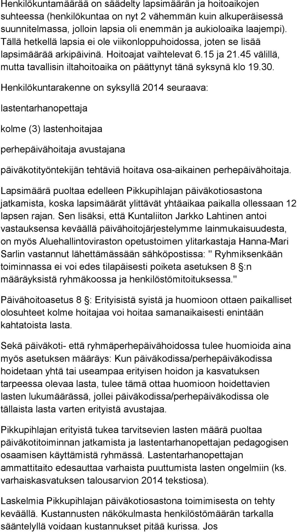 30. Henkilökuntarakenne on syksyllä 2014 seuraava: lastentarhanopettaja kolme (3) lastenhoitajaa perhepäivähoitaja avustajana päiväkotityöntekijän tehtäviä hoitava osa-aikainen perhepäivähoitaja.