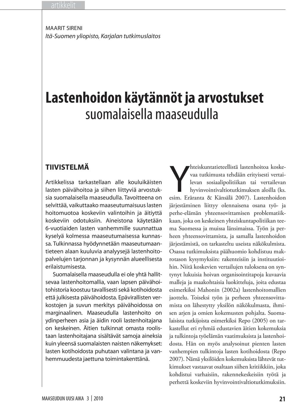 Aineistona käytetään 6-vuotiaiden lasten vanhemmille suunnattua kyselyä kolmessa maaseutumaisessa kunnassa.