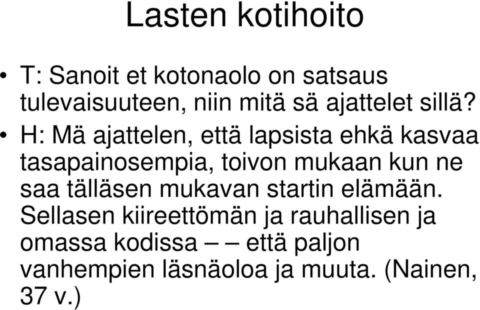 H: Mä ajattelen, että lapsista ehkä kasvaa tasapainosempia, toivon mukaan kun ne