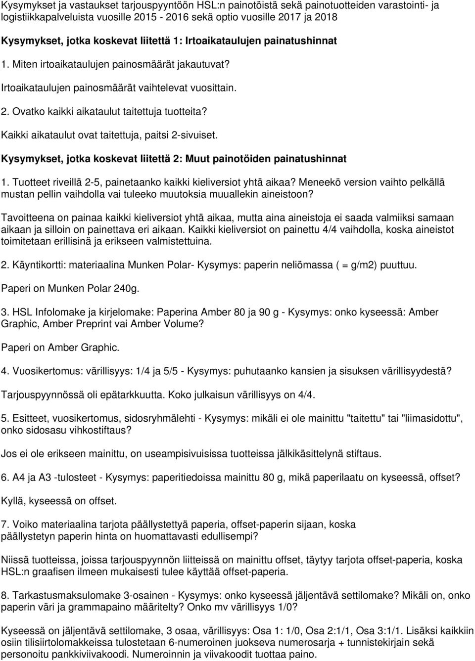 Kaikki aikataulut ovat taitettuja, paitsi 2-sivuiset. Kysymykset, jotka koskevat liitettä 2: Muut painotöiden painatushinnat 1. Tuotteet riveillä 2-5, painetaanko kaikki kieliversiot yhtä aikaa?