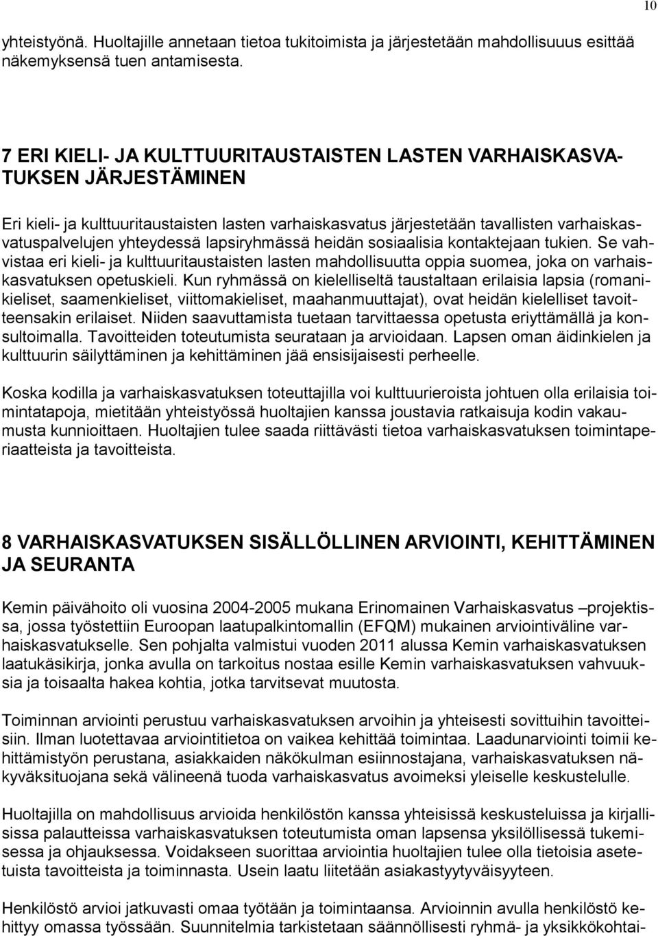 lapsiryhmässä heidän sosiaalisia kontaktejaan tukien. Se vahvistaa eri kieli- ja kulttuuritaustaisten lasten mahdollisuutta oppia suomea, joka on varhaiskasvatuksen opetuskieli.