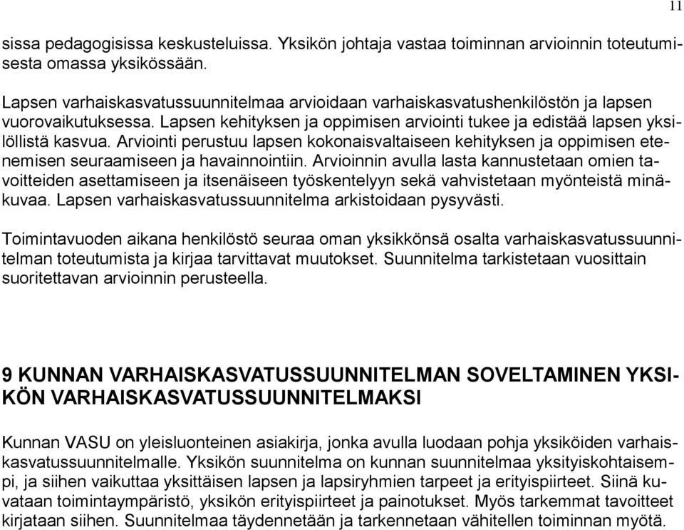 Arviointi perustuu lapsen kokonaisvaltaiseen kehityksen ja oppimisen etenemisen seuraamiseen ja havainnointiin.