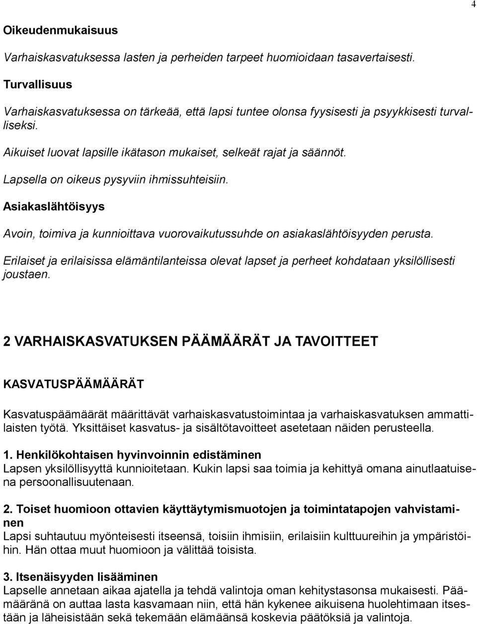 Lapsella on oikeus pysyviin ihmissuhteisiin. Asiakaslähtöisyys Avoin, toimiva ja kunnioittava vuorovaikutussuhde on asiakaslähtöisyyden perusta.