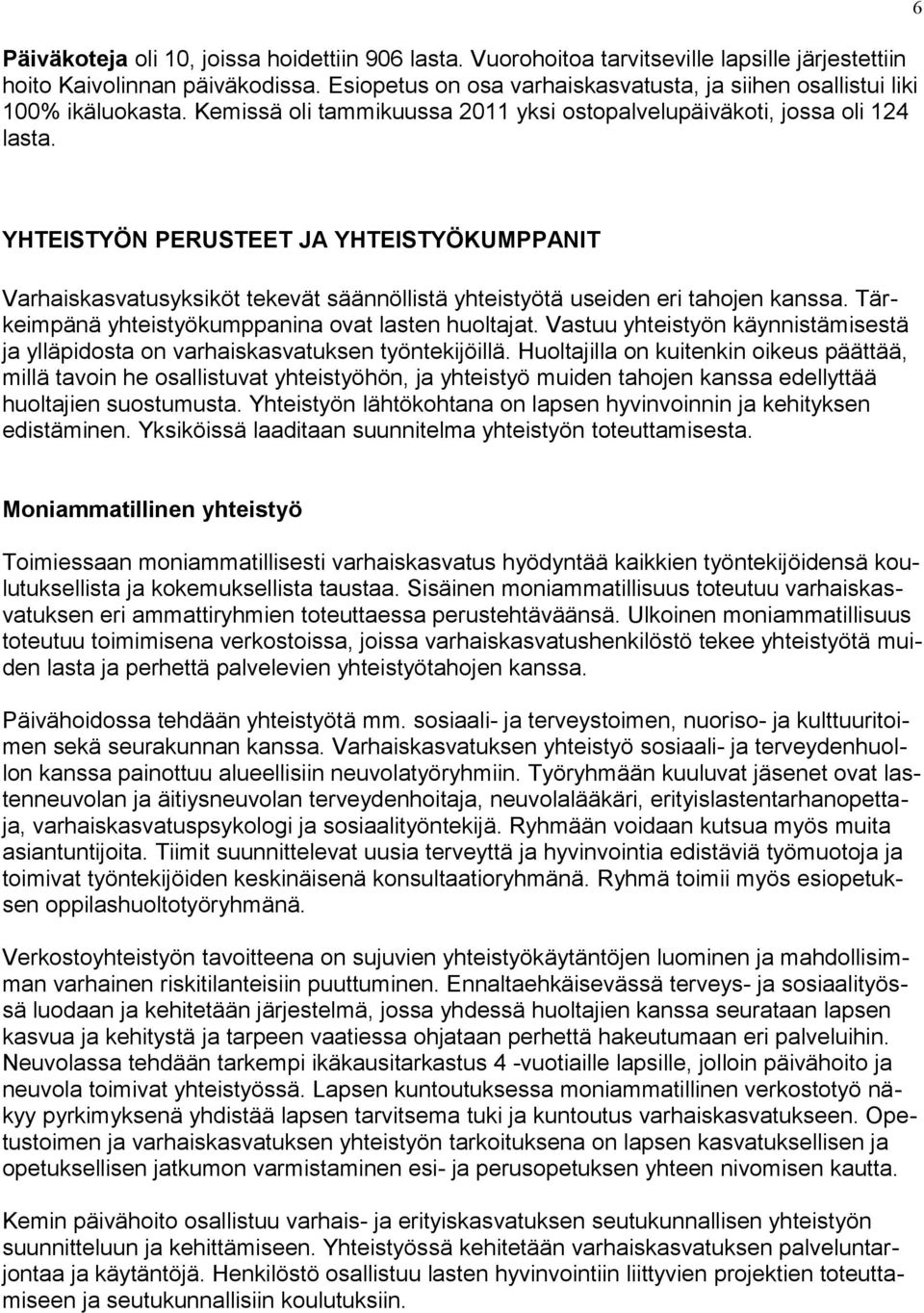 6 YHTEISTYÖN PERUSTEET JA YHTEISTYÖKUMPPANIT Varhaiskasvatusyksiköt tekevät säännöllistä yhteistyötä useiden eri tahojen kanssa. Tärkeimpänä yhteistyökumppanina ovat lasten huoltajat.