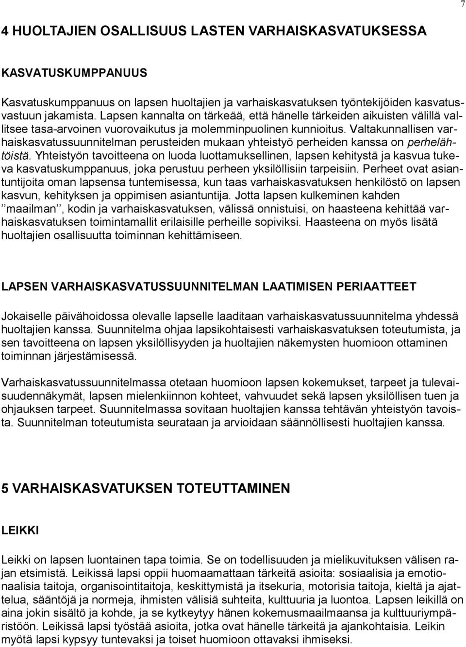 Valtakunnallisen varhaiskasvatussuunnitelman perusteiden mukaan yhteistyö perheiden kanssa on perhelähtöistä.