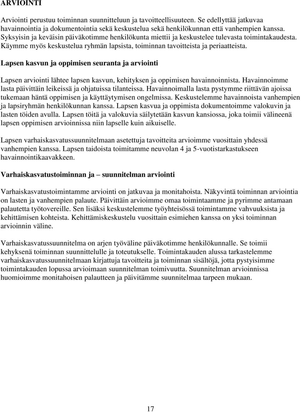 Lapsen kasvun ja oppimisen seuranta ja arviointi Lapsen arviointi lähtee lapsen kasvun, kehityksen ja oppimisen havainnoinnista. Havainnoimme lasta päivittäin leikeissä ja ohjatuissa tilanteissa.