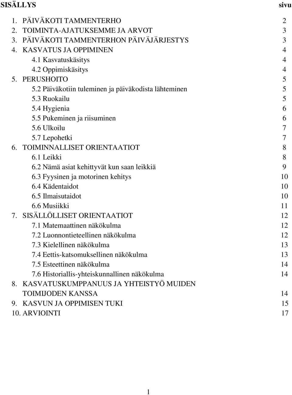 1 Leikki 8 6.2 Nämä asiat kehittyvät kun saan leikkiä 9 6.3 Fyysinen ja motorinen kehitys 10 6.4 Kädentaidot 10 6.5 Ilmaisutaidot 10 6.6 Musiikki 11 7. SISÄLLÖLLISET ORIENTAATIOT 12 7.