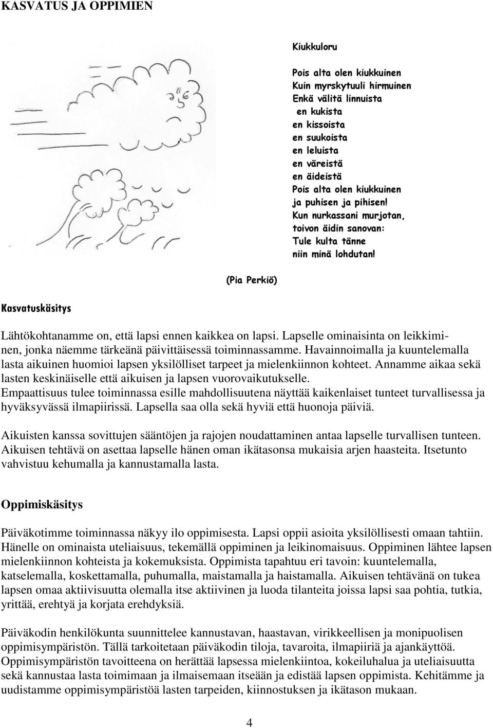 (Pia Perkiö) Kasvatuskäsitys Lähtökohtanamme on, että lapsi ennen kaikkea on lapsi. Lapselle ominaisinta on leikkiminen, jonka näemme tärkeänä päivittäisessä toiminnassamme.