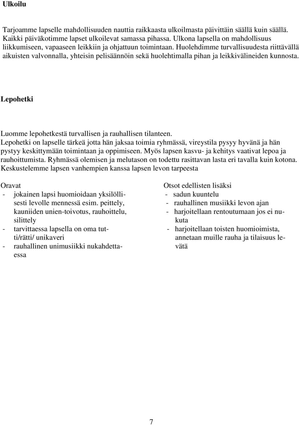 Huolehdimme turvallisuudesta riittävällä aikuisten valvonnalla, yhteisin pelisäännöin sekä huolehtimalla pihan ja leikkivälineiden kunnosta.