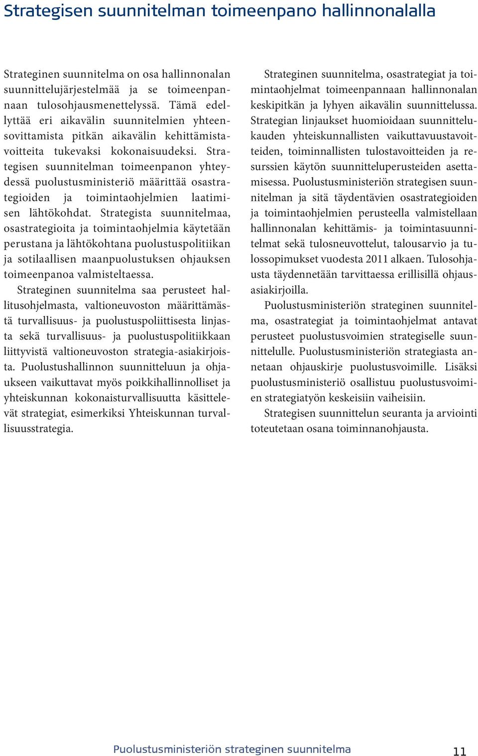 Strategisen suunnitelman toimeenpanon yhteydessä puolustusministeriö määrittää osastrategioiden ja toimintaohjelmien laatimisen lähtökohdat.