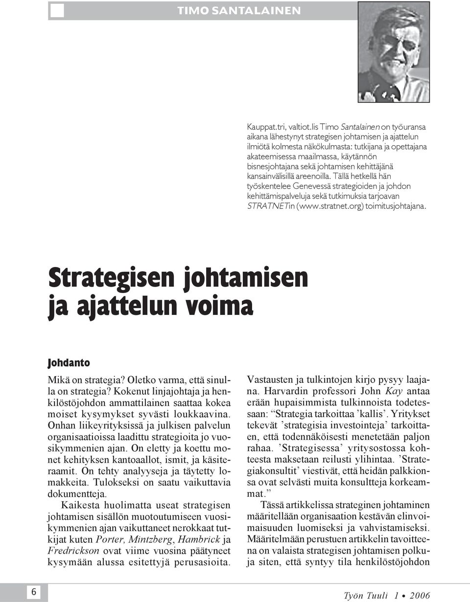 johtamisen kehittäjänä kansainvälisillä areenoilla. Tällä hetkellä hän työskentelee Genevessä strategioiden ja johdon kehittämispalveluja sekä tutkimuksia tarjoavan STRATNETin (www.stratnet.