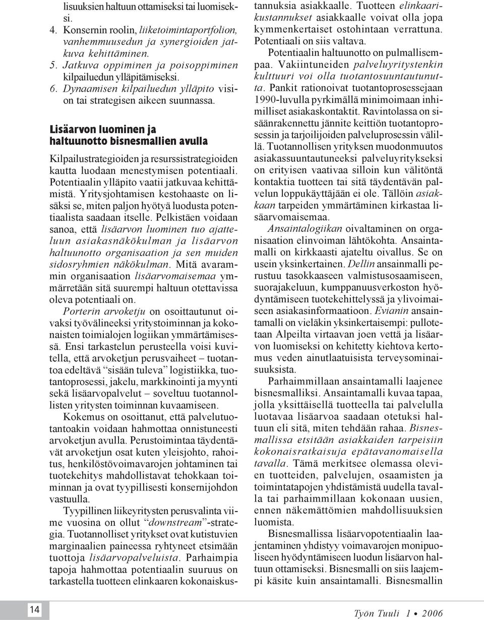 Lisäarvon luominen ja haltuunotto bisnesmallien avulla Kilpailustrategioiden ja resurssistrategioiden kautta luodaan menestymisen potentiaali. Potentiaalin ylläpito vaatii jatkuvaa kehittämistä.