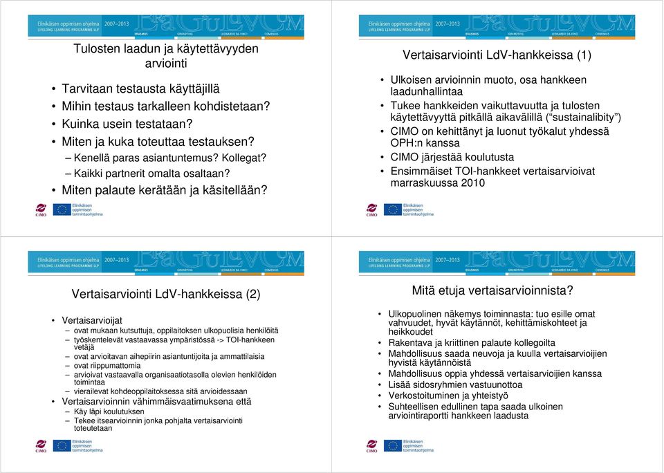 Vertaisarviointi LdV-hankkeissa (1) Ulkoisen arvioinnin muoto, osa hankkeen laadunhallintaa Tukee hankkeiden vaikuttavuutta ja tulosten käytettävyyttä pitkällä aikavälillä ( sustainalibity ) CIMO on