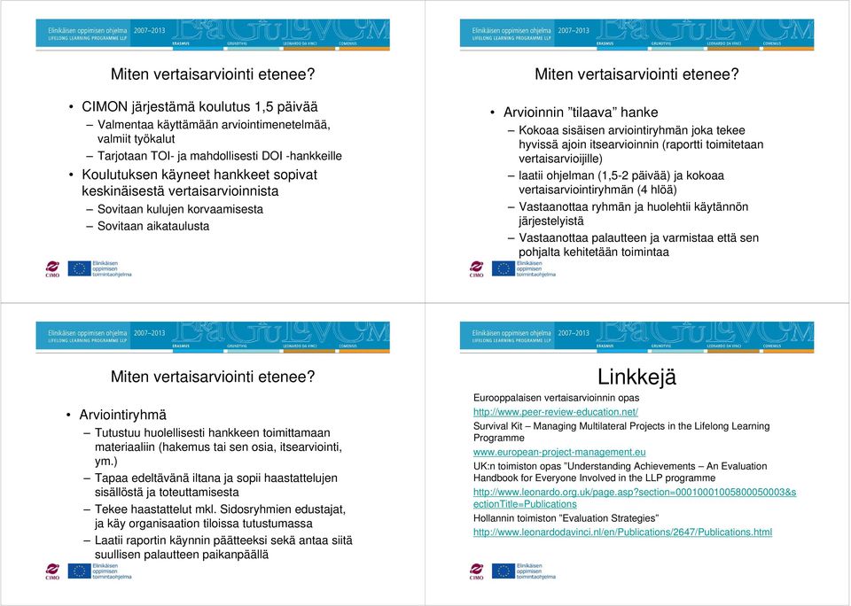 vertaisarvioinnista Sovitaan kulujen korvaamisesta Sovitaan aikataulusta  Arvioinnin tilaava hanke Kokoaa sisäisen arviointiryhmän joka tekee hyvissä ajoin itsearvioinnin (raportti toimitetaan