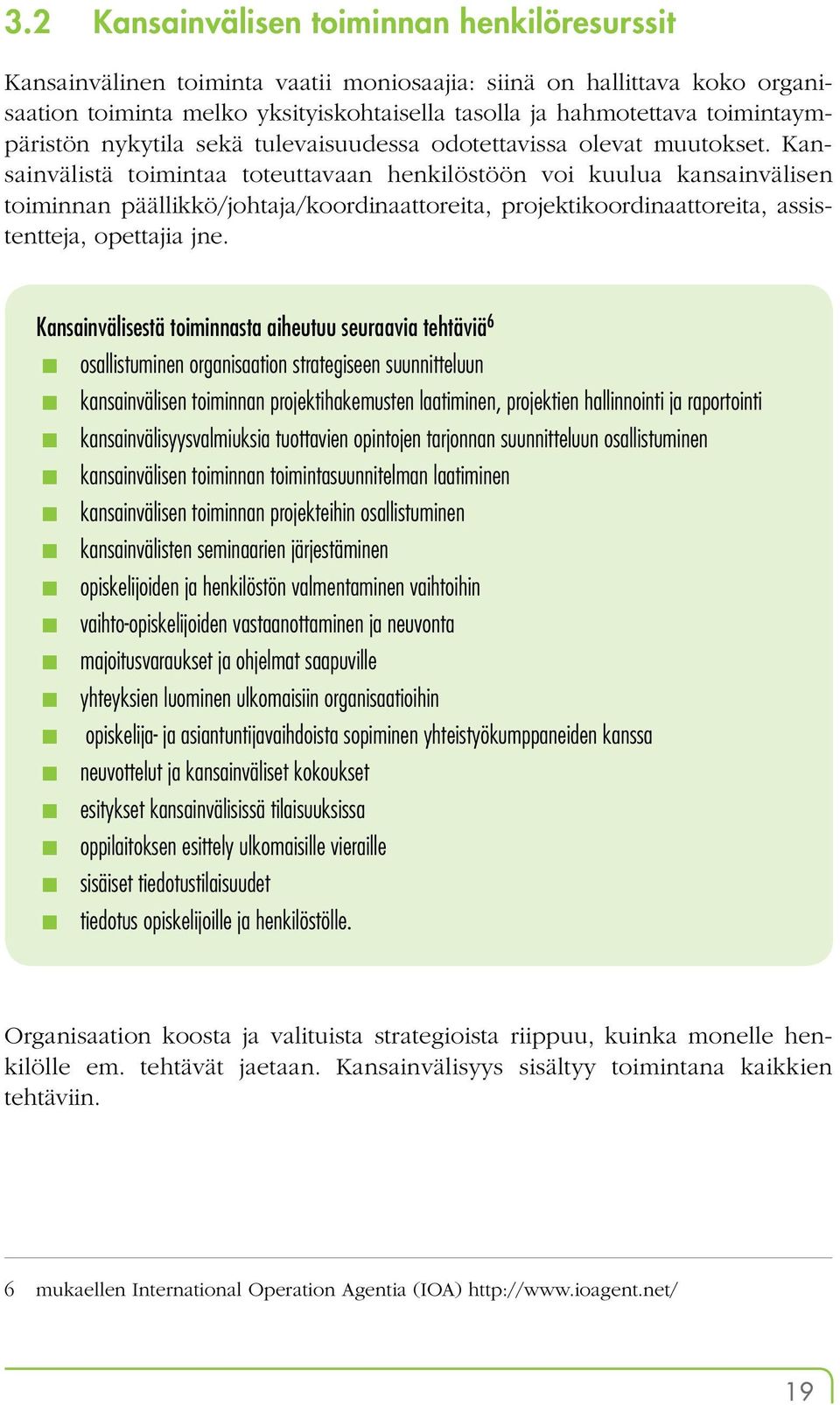 Kansainvälistä toimintaa toteuttavaan henkilöstöön voi kuulua kansainvälisen toiminnan päällikkö/johtaja/koordinaattoreita, projektikoordinaattoreita, assistentteja, opettajia jne.