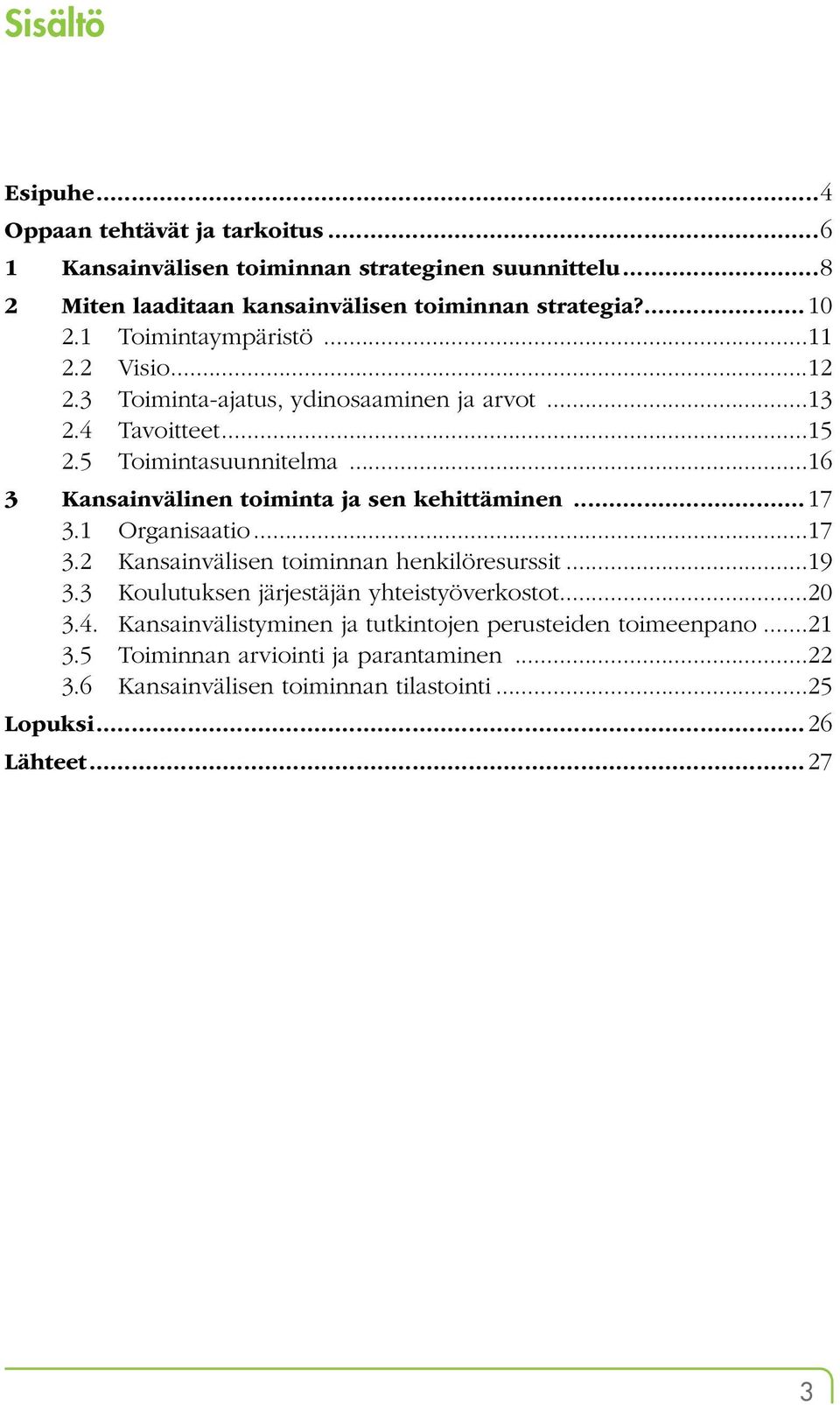 ..16 3 Kansainvälinen toiminta ja sen kehittäminen...17 3.1 Organisaatio...17 3.2 Kansainvälisen toiminnan henkilöresurssit...19 3.