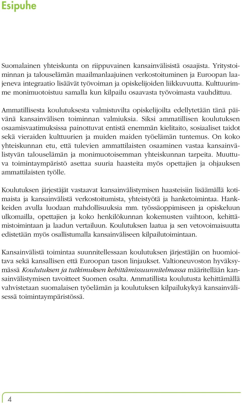 Kulttuurimme monimuotoistuu samalla kun kilpailu osaavasta työvoimasta vauhdittuu.