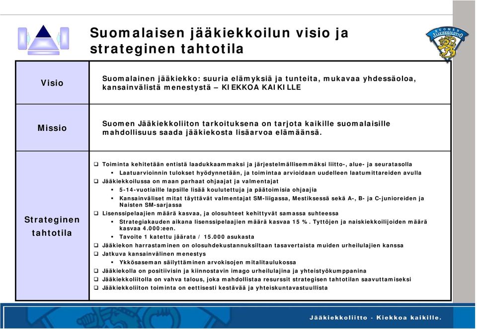 Strateginen tahtotila Toiminta kehitetään entistä laadukkaammaksi ja järjestelmällisemmäksi liitto-, alue- ja seuratasolla Laatuarvioinnin tulokset hyödynnetään, ja toimintaa arvioidaan uudelleen