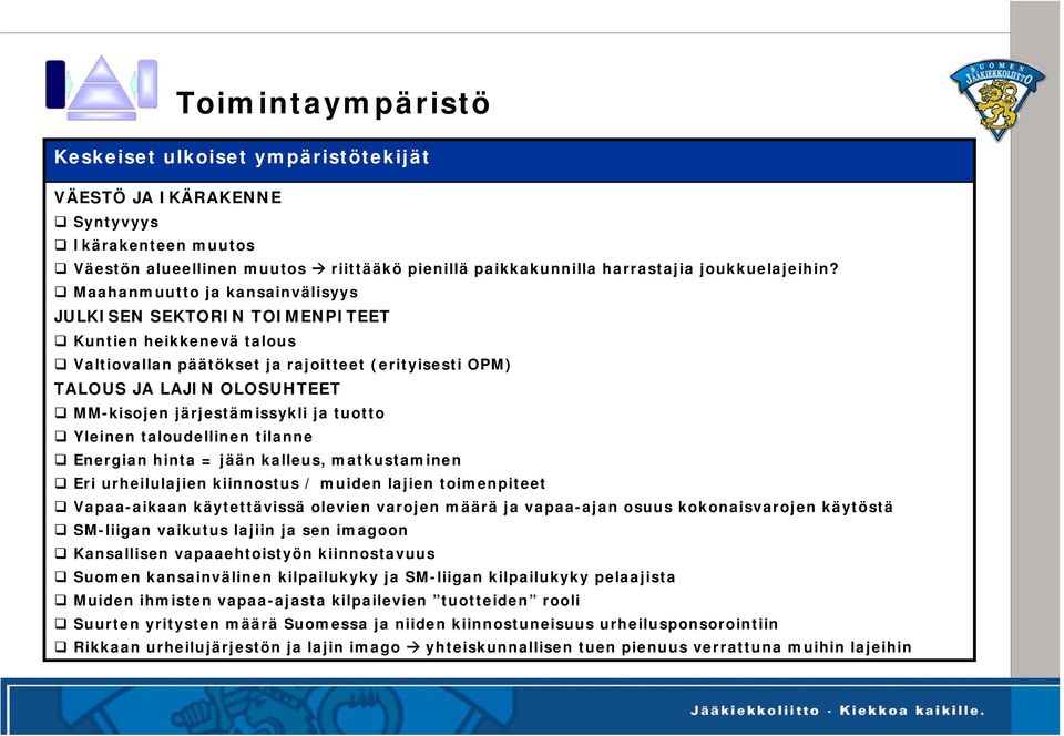 ja tuotto Yleinen taloudellinen tilanne Energian hinta = jään kalleus, matkustaminen Eri urheilulajien kiinnostus / muiden lajien toimenpiteet Vapaa-aikaan käytettävissä olevien varojen määrä ja