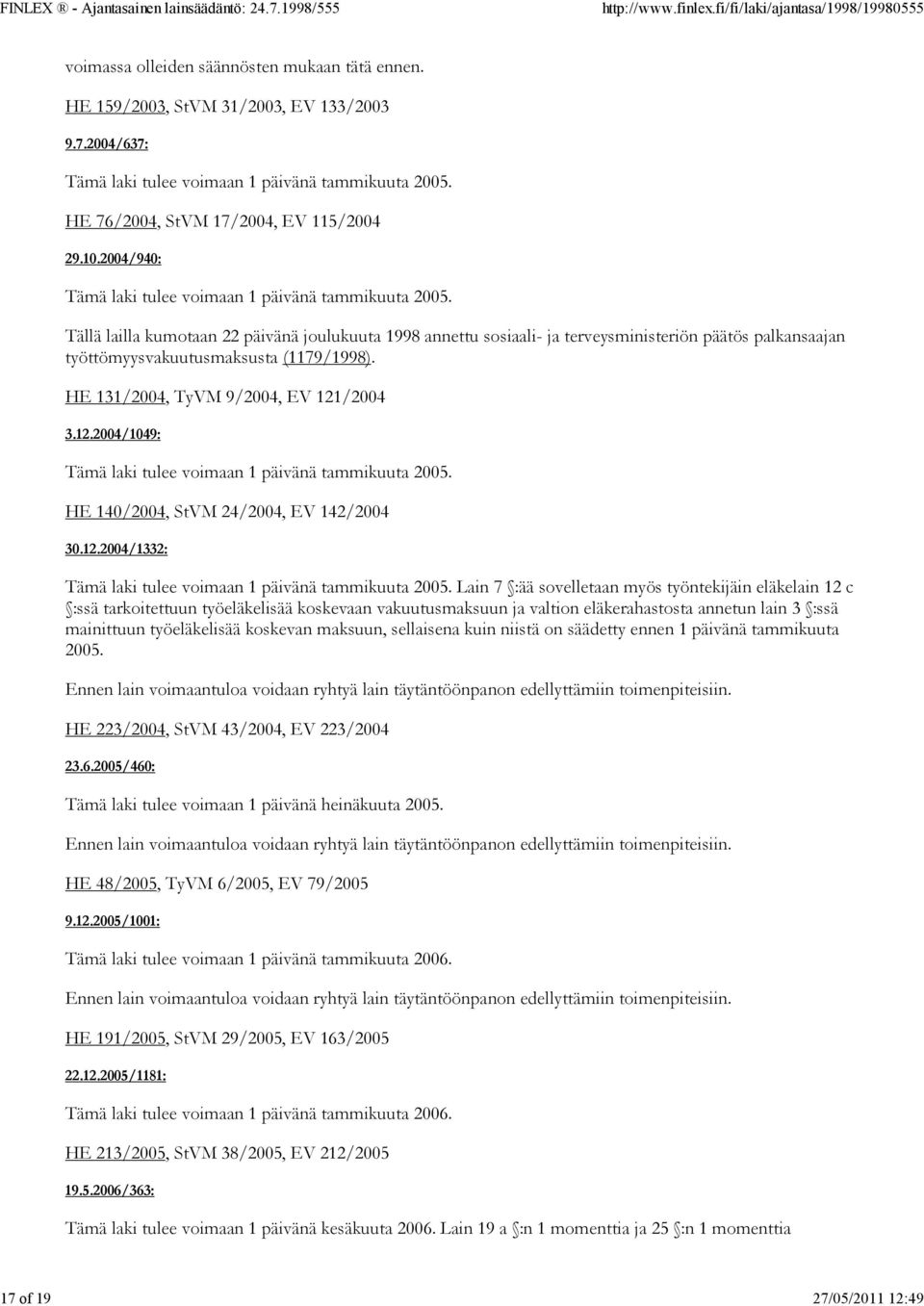 Tällä lailla kumotaan 22 päivänä joulukuuta 1998 annettu sosiaali- ja terveysministeriön päätös palkansaajan työttömyysvakuutusmaksusta (1179/1998). HE 131/2004, TyVM 9/2004, EV 121