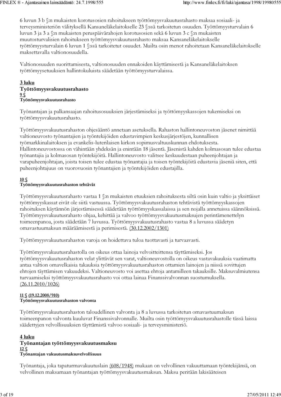 Työttömyysturvalain 6 luvun 3 ja 3 a :n mukaisten peruspäivärahojen korotusosien sekä 6 luvun 3 c :n mukaisten muutosturvalisien rahoitukseen työttömyysvakuutusrahasto maksaa Kansaneläkelaitokselle