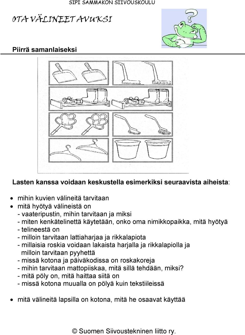 rikkalapiota - millaisia roskia voidaan lakaista harjalla ja rikkalapiolla ja milloin tarvitaan pyyhettä - missä kotona ja päiväkodissa on roskakoreja - mihin tarvitaan mattopiiskaa, mitä