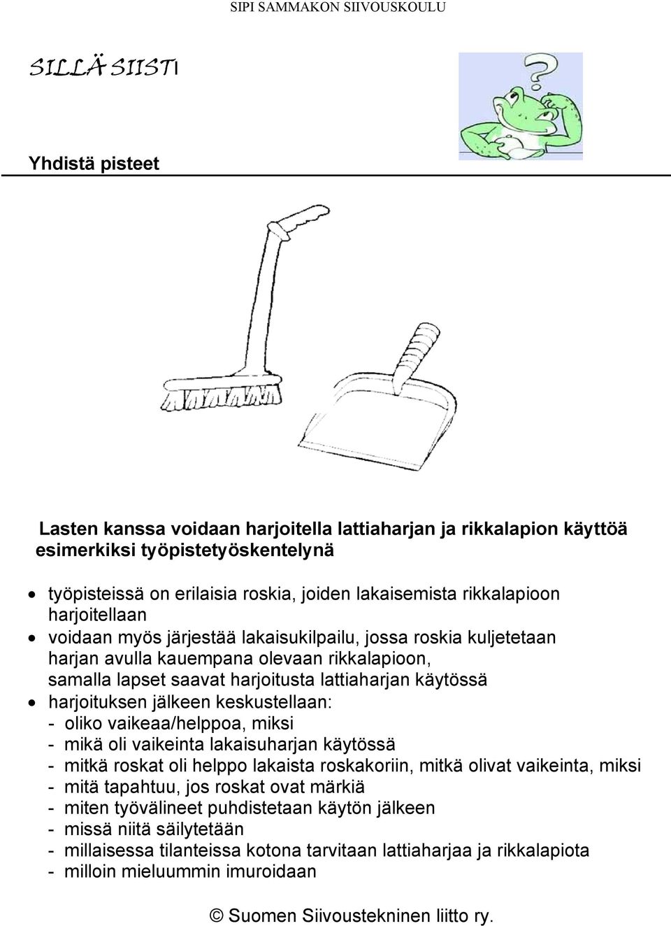 lattiaharjan käytössä harjoituksen jälkeen keskustellaan: - oliko vaikeaa/helppoa, miksi - mikä oli vaikeinta lakaisuharjan käytössä - mitkä roskat oli helppo lakaista roskakoriin, mitkä olivat