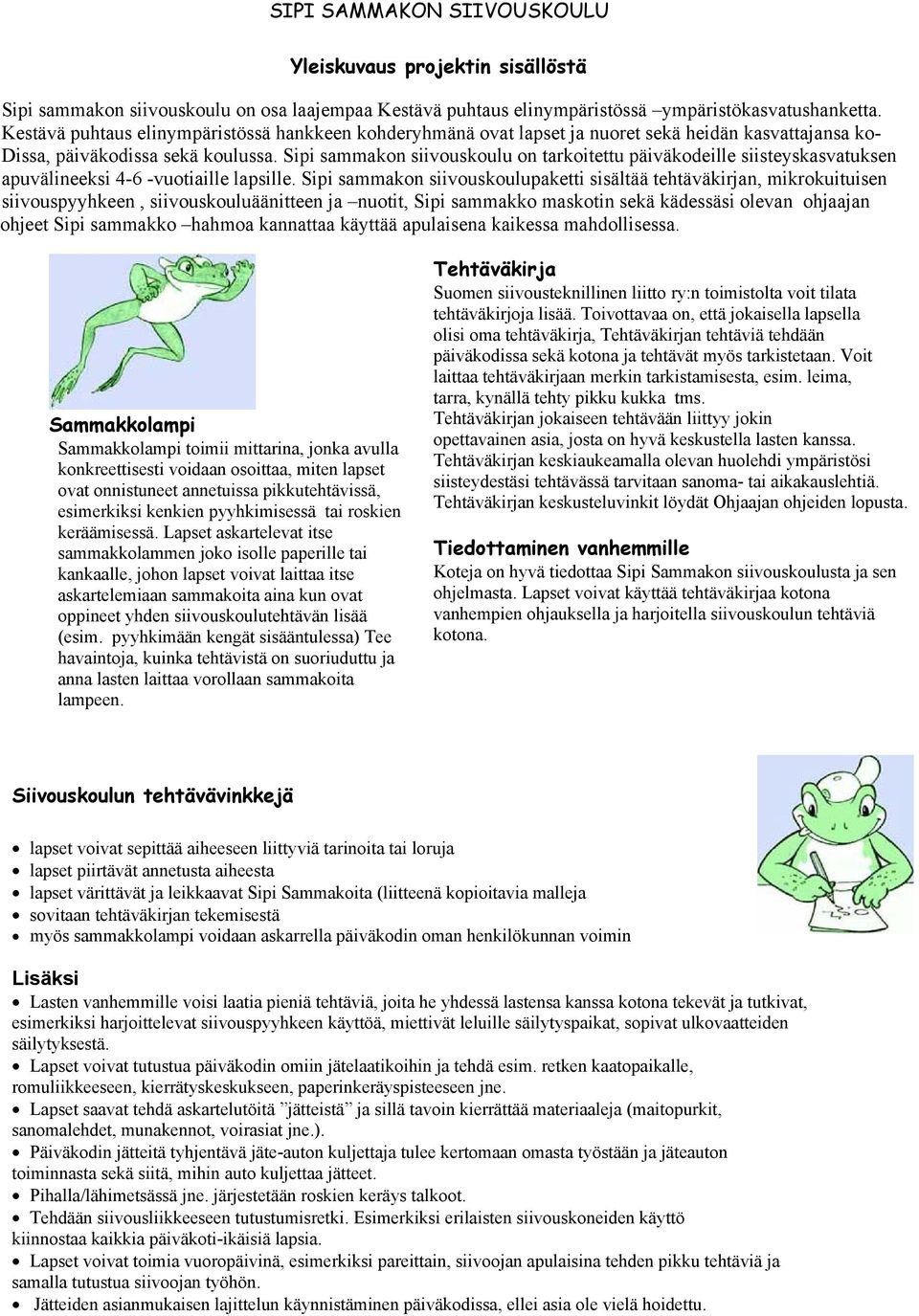 Sipi sammakon siivouskoulu on tarkoitettu päiväkodeille siisteyskasvatuksen apuvälineeksi 4-6 -vuotiaille lapsille.