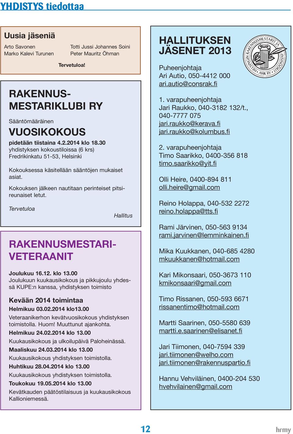 30 yhdistyksen kokoustiloissa (6 krs) Fredrikinkatu 51-53, Helsinki Kokouksessa käsitellään sääntöjen mukaiset asiat. Kokouksen jälkeen nautitaan perinteiset pitsireunaiset letut.