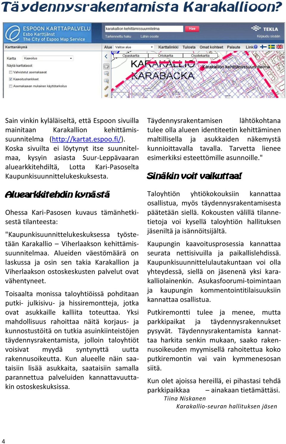 Aluearkkitehdin kynästä Ohessa Kari-Pasosen kuvaus tämänhetkisestä tilanteesta: "Kaupunkisuunnittelukeskuksessa työstetään Karakallio Viherlaakson kehittämissuunnitelmaa.