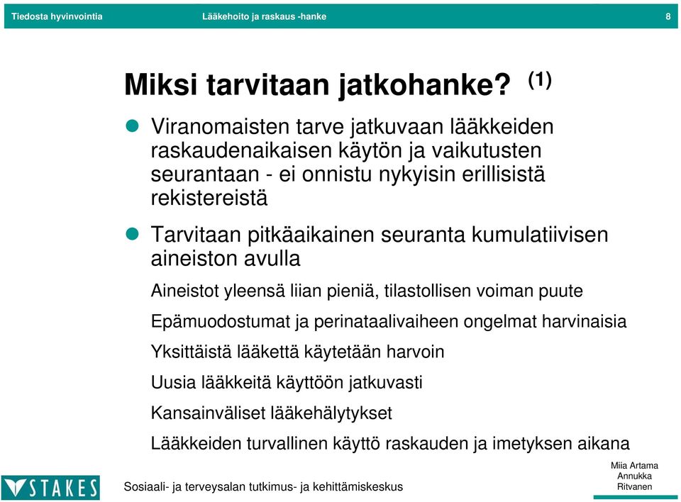 rekistereistä Tarvitaan pitkäaikainen seuranta kumulatiivisen aineiston avulla Aineistot yleensä liian pieniä, tilastollisen voiman puute