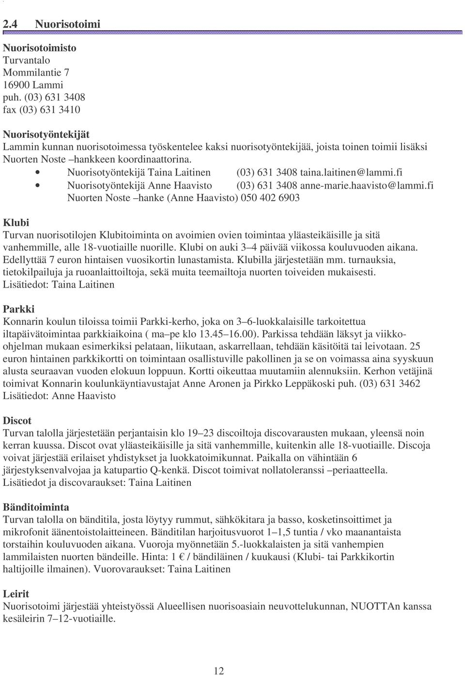 Nuorisotyöntekijä Taina Laitinen (03) 631 3408 taina.laitinen@lammi.fi Nuorisotyöntekijä Anne Haavisto (03) 631 3408 anne-marie.haavisto@lammi.