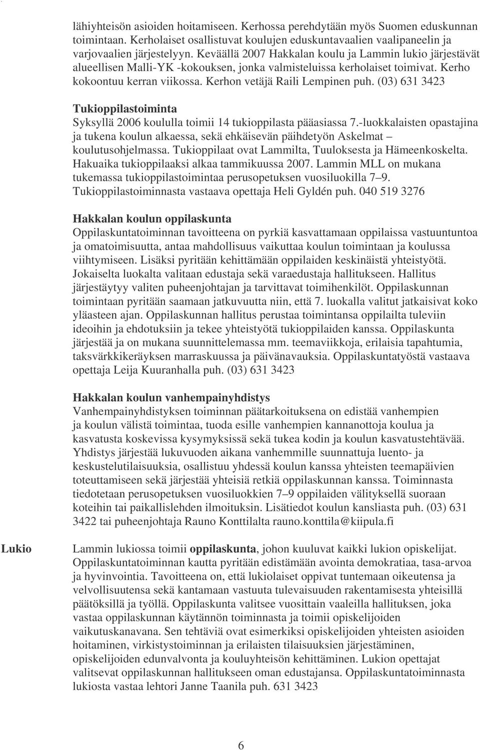 (03) 631 3423 Tukioppilastoiminta Syksyllä 2006 koululla toimii 14 tukioppilasta pääasiassa 7.