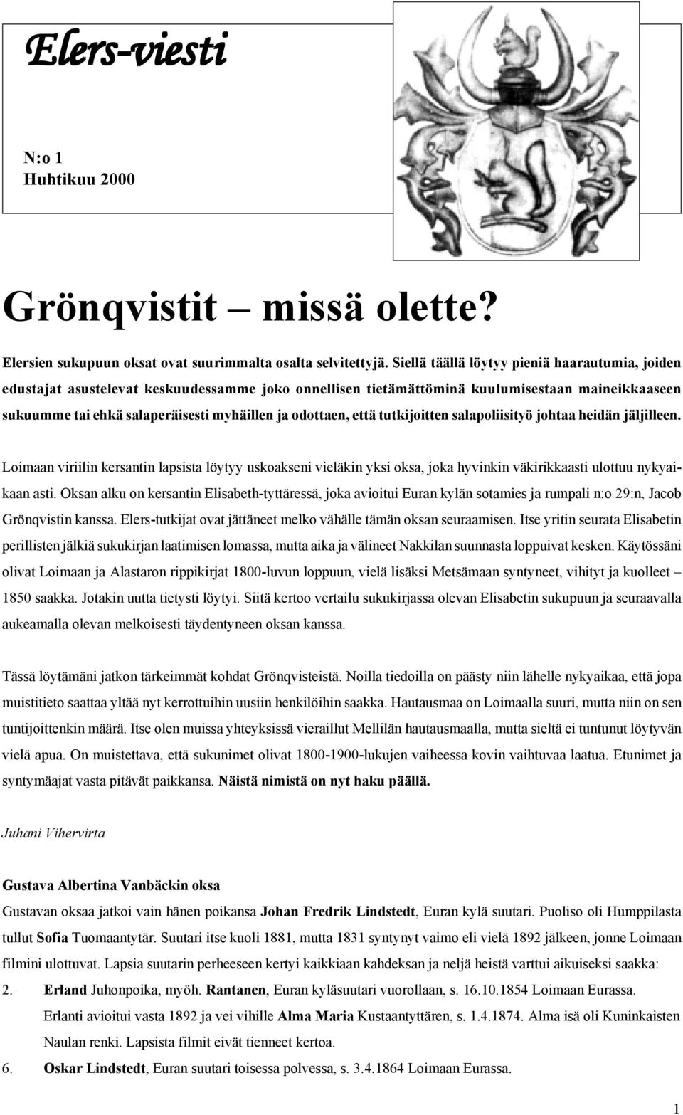 odottaen, että tutkijoitten salapoliisityö johtaa heidän jäljilleen. Loimaan viriilin kersantin lapsista löytyy uskoakseni vieläkin yksi oksa, joka hyvinkin väkirikkaasti ulottuu nykyaikaan asti.
