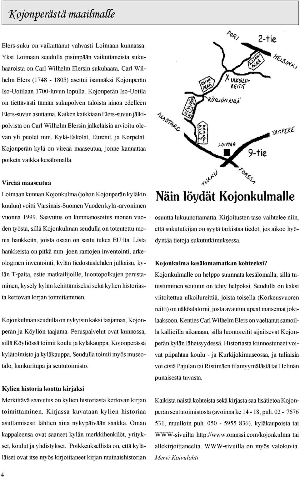 Kaiken kaikkiaan Elers-suvun jälkipolvista on Carl Wilhelm Elersin jälkeläisiä arvioitu olevan yli puolet mm. Kylä-Eskolat, Eurenit, ja Korpelat.