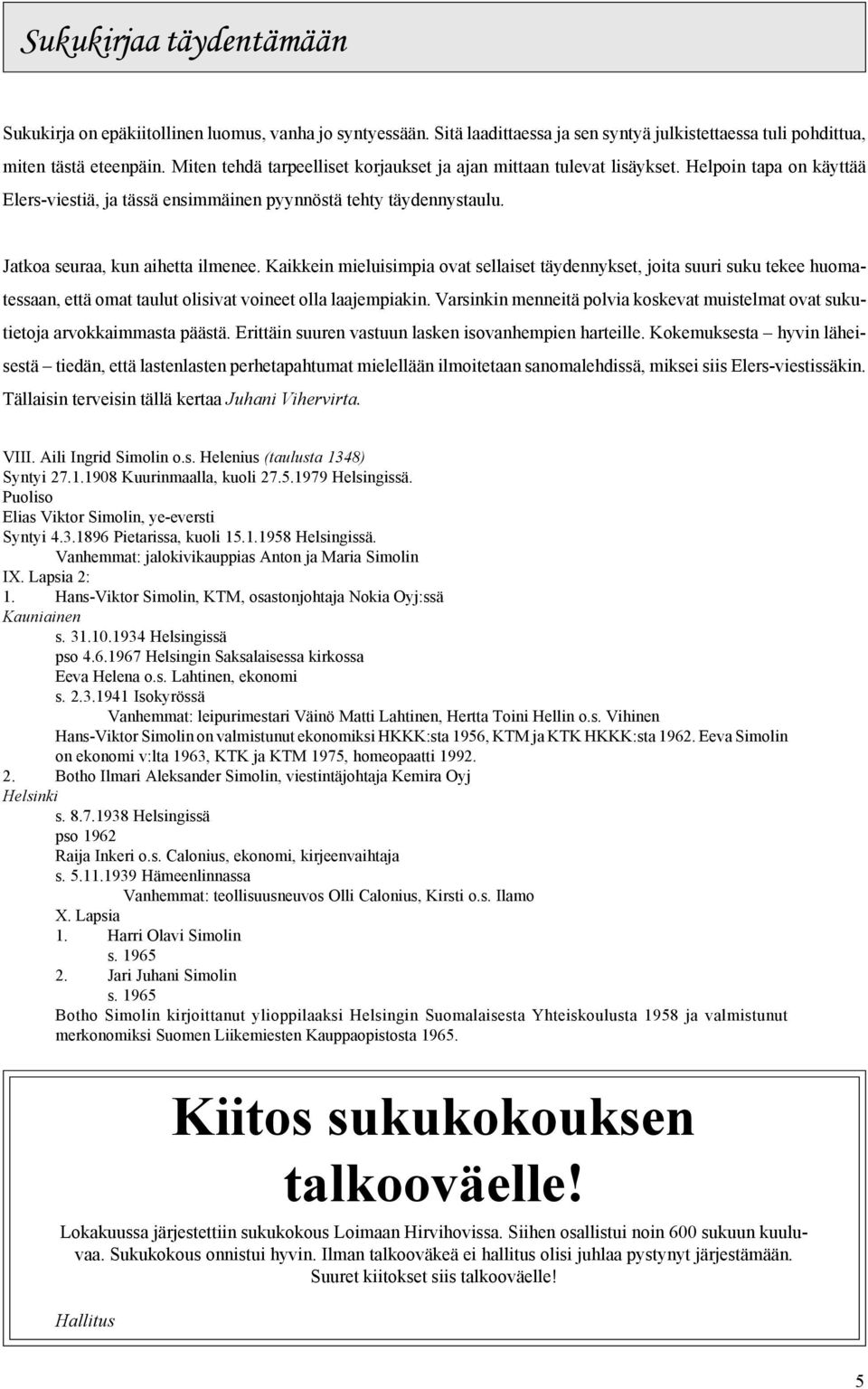 Kaikkein mieluisimpia ovat sellaiset täydennykset, joita suuri suku tekee huomatessaan, että omat taulut olisivat voineet olla laajempiakin.