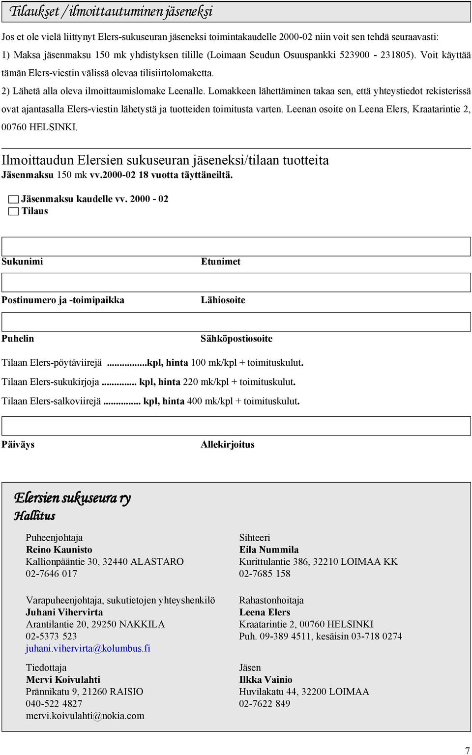 Lomakkeen lähettäminen takaa sen, että yhteystiedot rekisterissä ovat ajantasalla Elers-viestin lähetystä ja tuotteiden toimitusta varten. Leenan osoite on Leena Elers, Kraatarintie 2, 00760 HELSINKI.