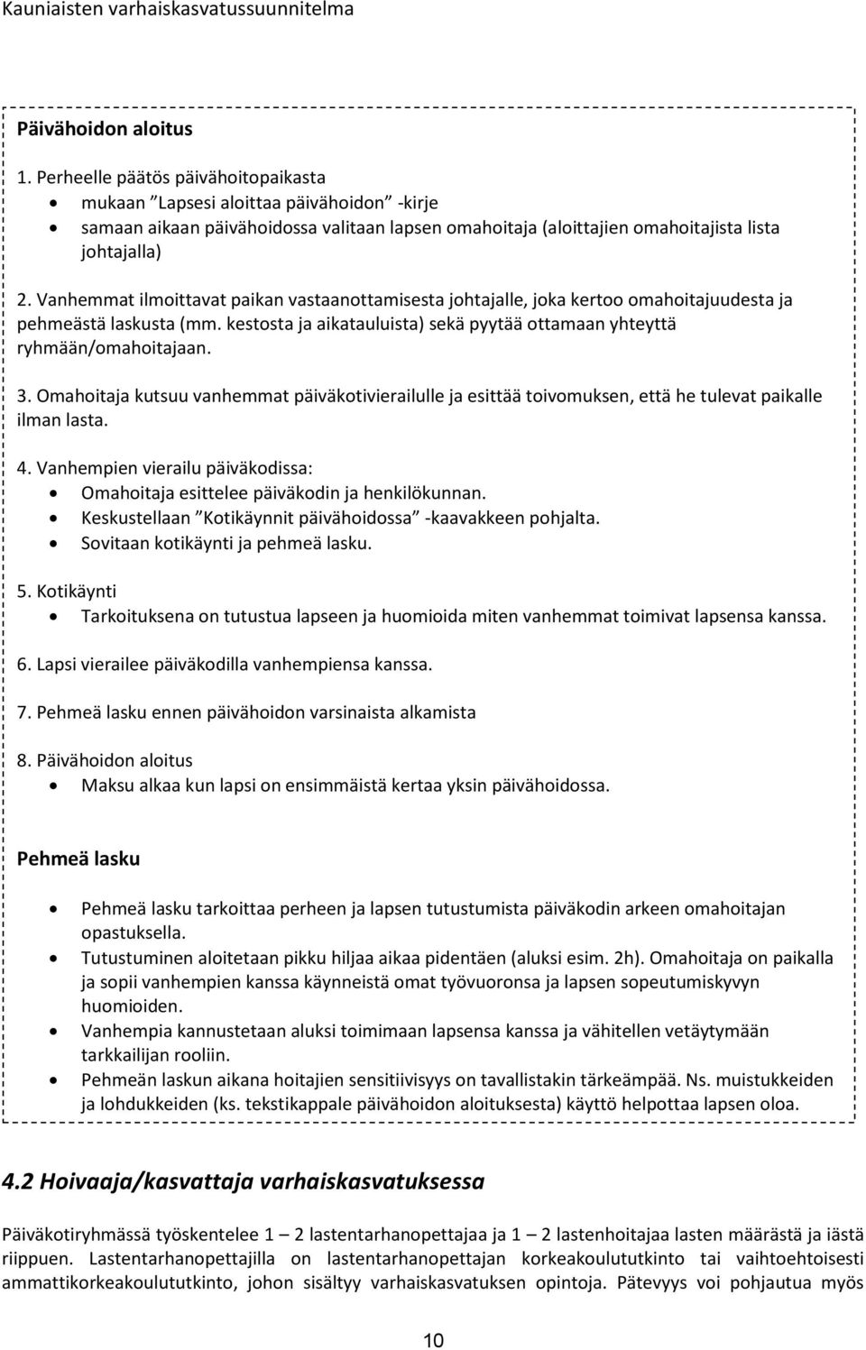 Vanhemmat ilmoittavat paikan vastaanottamisesta johtajalle, joka kertoo omahoitajuudesta ja pehmeästä laskusta (mm. kestosta ja aikatauluista) sekä pyytää ottamaan yhteyttä ryhmään/omahoitajaan. 3.