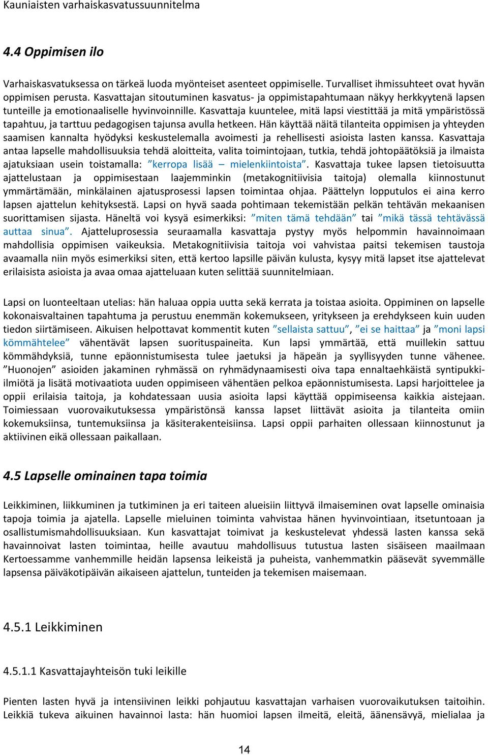 Kasvattaja kuuntelee, mitä lapsi viestittää ja mitä ympäristössä tapahtuu, ja tarttuu pedagogisen tajunsa avulla hetkeen.