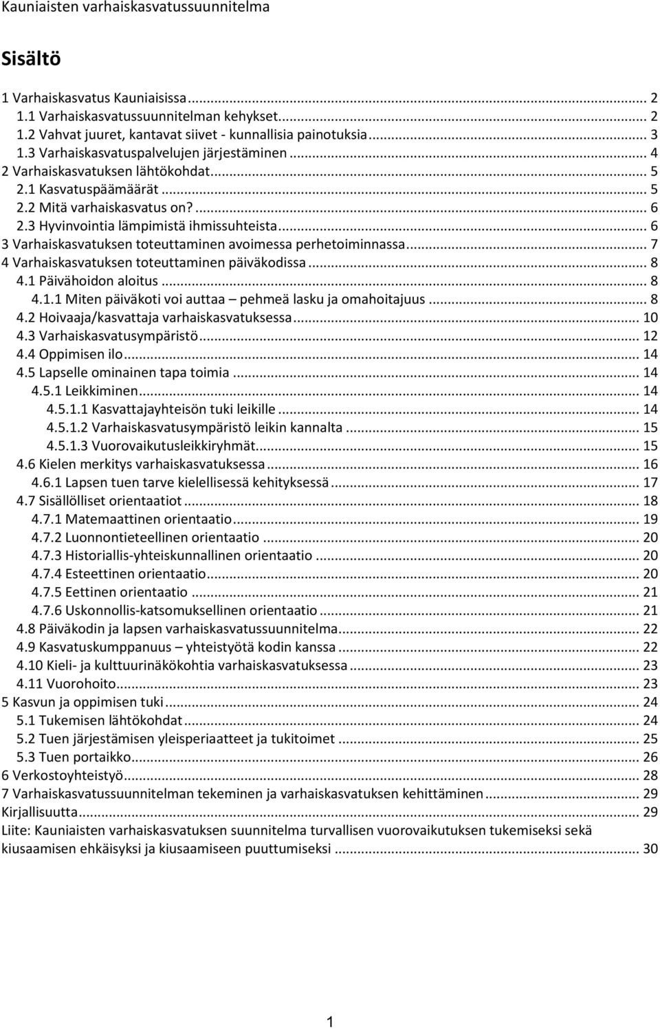 .. 6 3 Varhaiskasvatuksen toteuttaminen avoimessa perhetoiminnassa... 7 4 Varhaiskasvatuksen toteuttaminen päiväkodissa... 8 4.1 Päivähoidon aloitus... 8 4.1.1 Miten päiväkoti voi auttaa pehmeä lasku ja omahoitajuus.