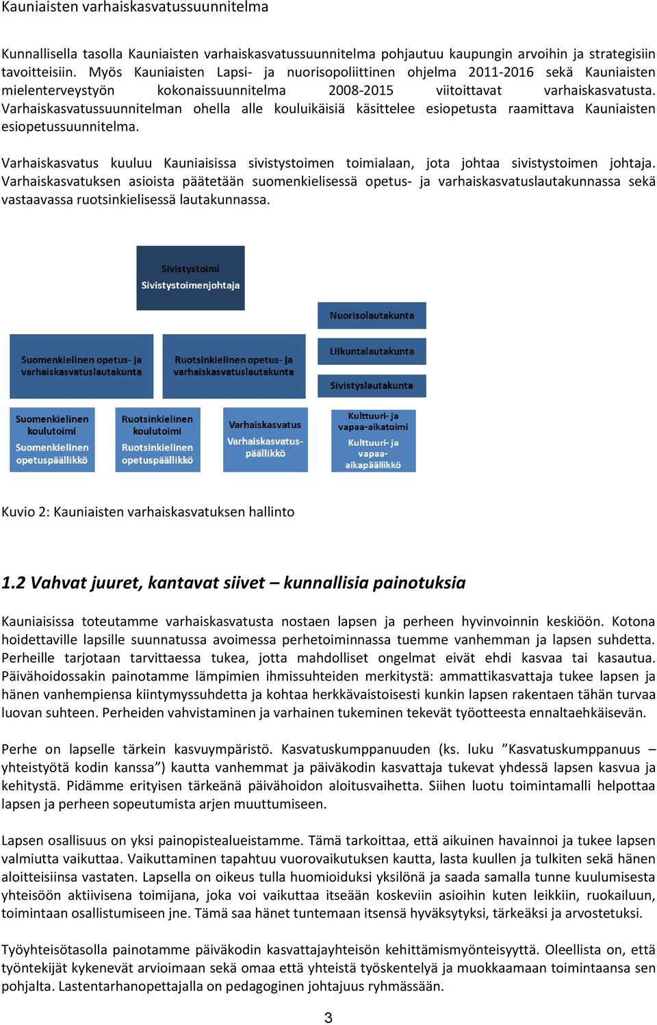 Varhaiskasvatussuunnitelman ohella alle kouluikäisiä käsittelee esiopetusta raamittava Kauniaisten esiopetussuunnitelma.