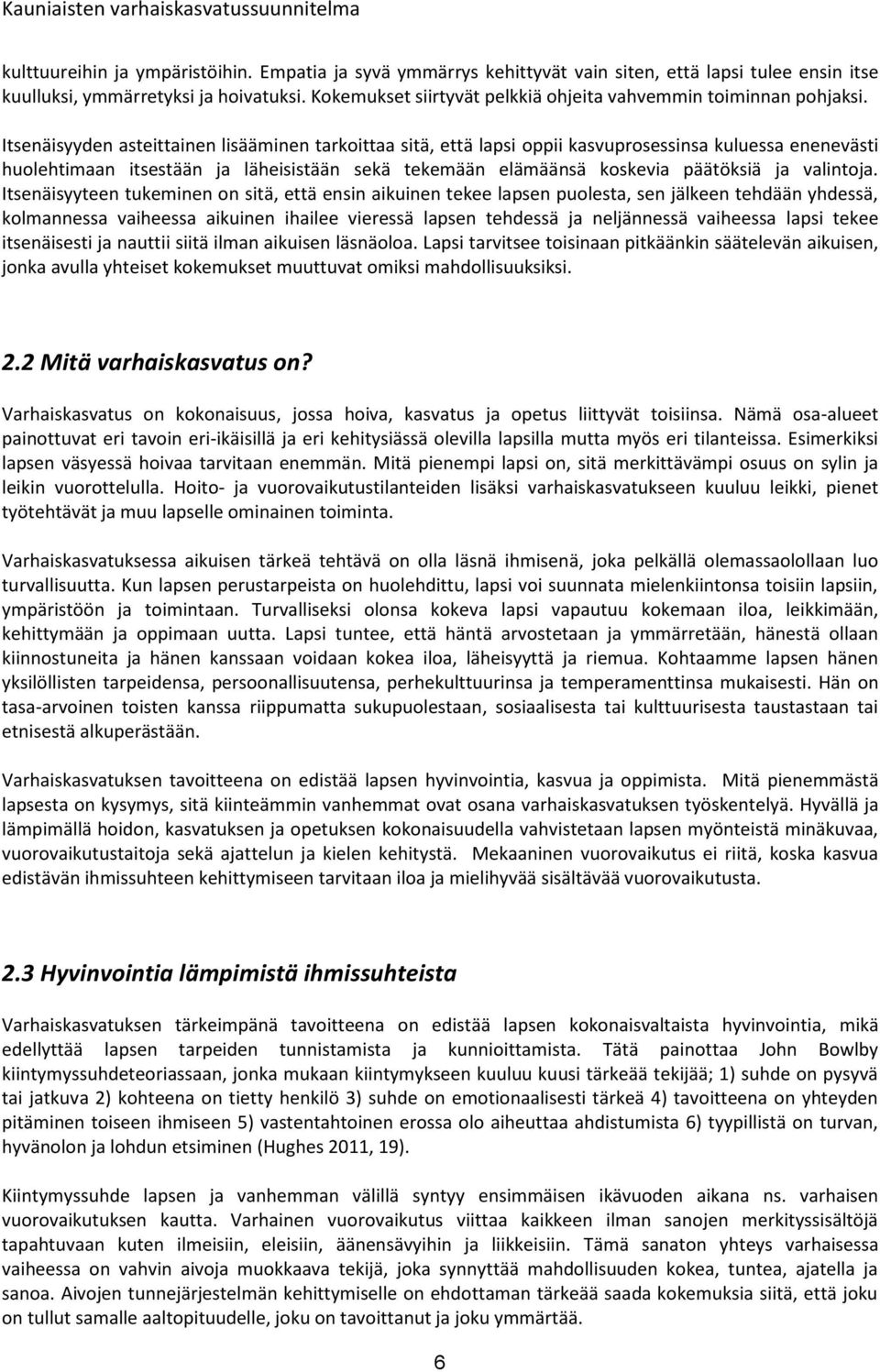 Itsenäisyyden asteittainen lisääminen tarkoittaa sitä, että lapsi oppii kasvuprosessinsa kuluessa enenevästi huolehtimaan itsestään ja läheisistään sekä tekemään elämäänsä koskevia päätöksiä ja