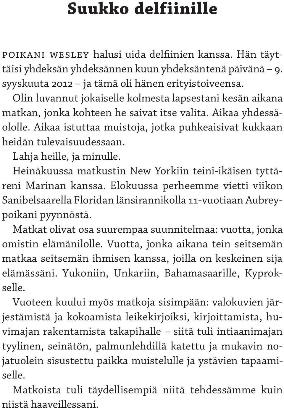 Aikaa istuttaa muistoja, jotka puhkeaisivat kukkaan heidän tulevaisuudessaan. Lahja heille, ja minulle. Heinäkuussa matkustin New Yorkiin teini-ikäisen tyttäreni Marinan kanssa.