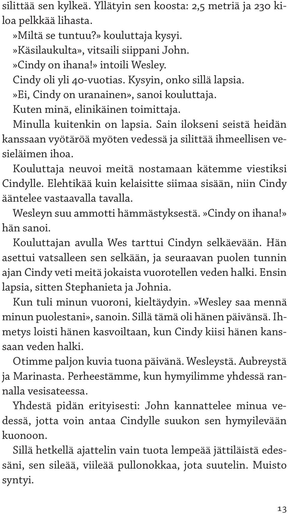 Sain ilokseni seistä heidän kanssaan vyötäröä myöten vedessä ja silittää ihmeellisen vesieläimen ihoa. Kouluttaja neuvoi meitä nostamaan kätemme viestiksi Cindylle.