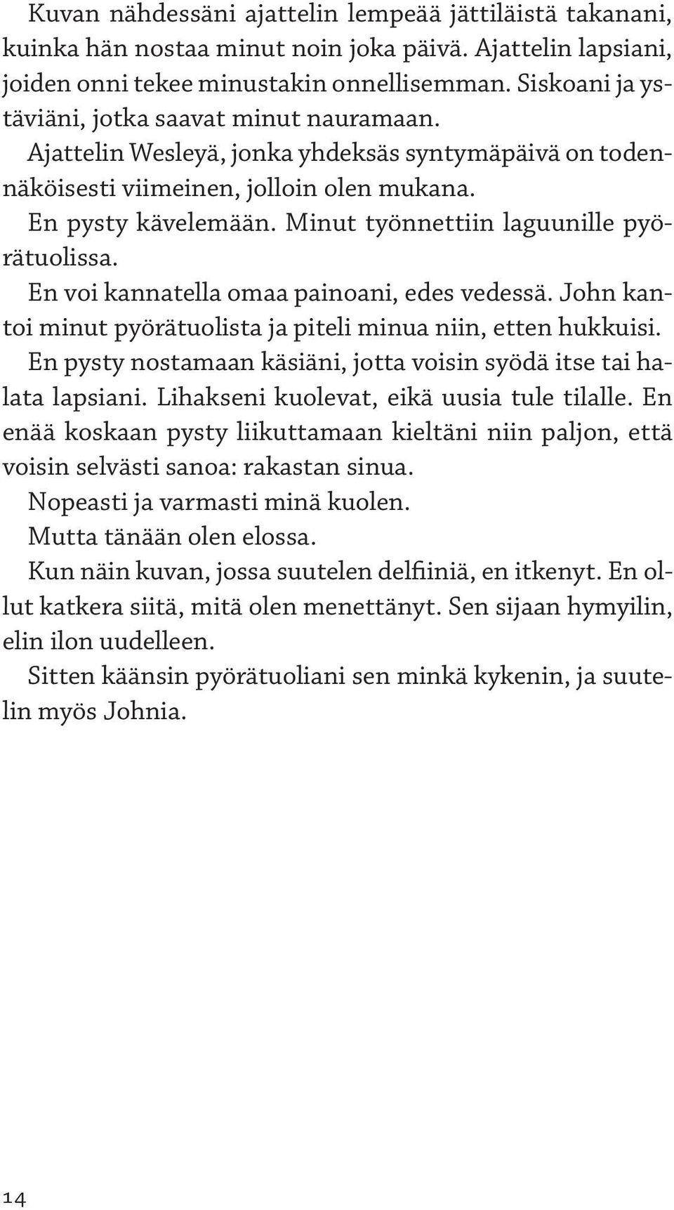 Minut työnnettiin laguunille pyörätuolissa. En voi kannatella omaa painoani, edes vedessä. John kantoi minut pyörätuolista ja piteli minua niin, etten hukkuisi.