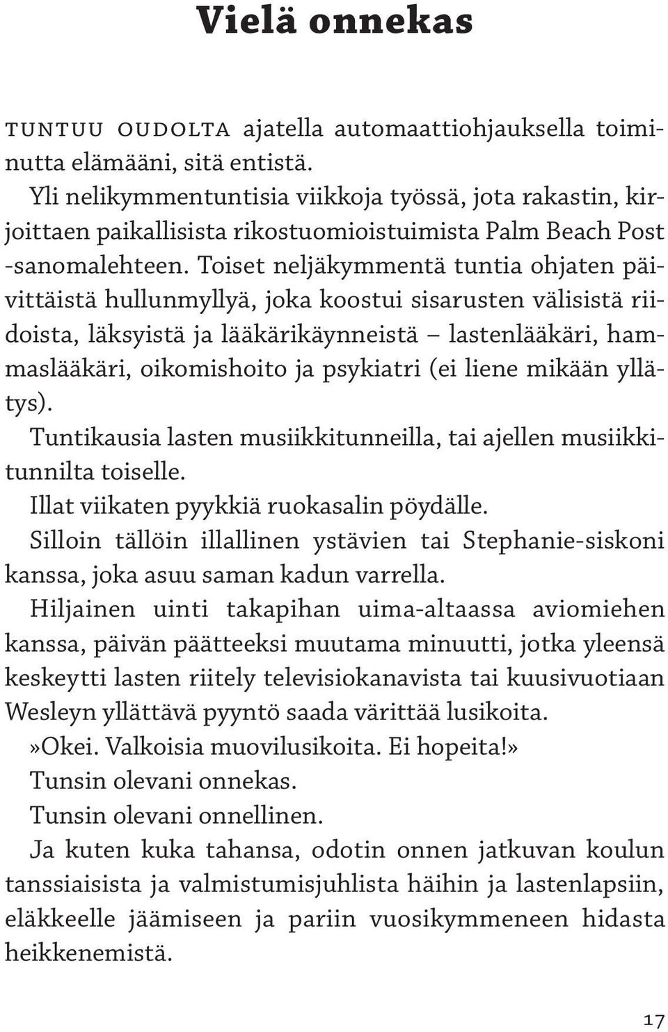 Toiset neljäkymmentä tuntia ohjaten päivittäistä hullunmyllyä, joka koostui sisarusten välisistä riidoista, läksyistä ja lääkärikäynneistä lastenlääkäri, hammaslääkäri, oikomishoito ja psykiatri (ei