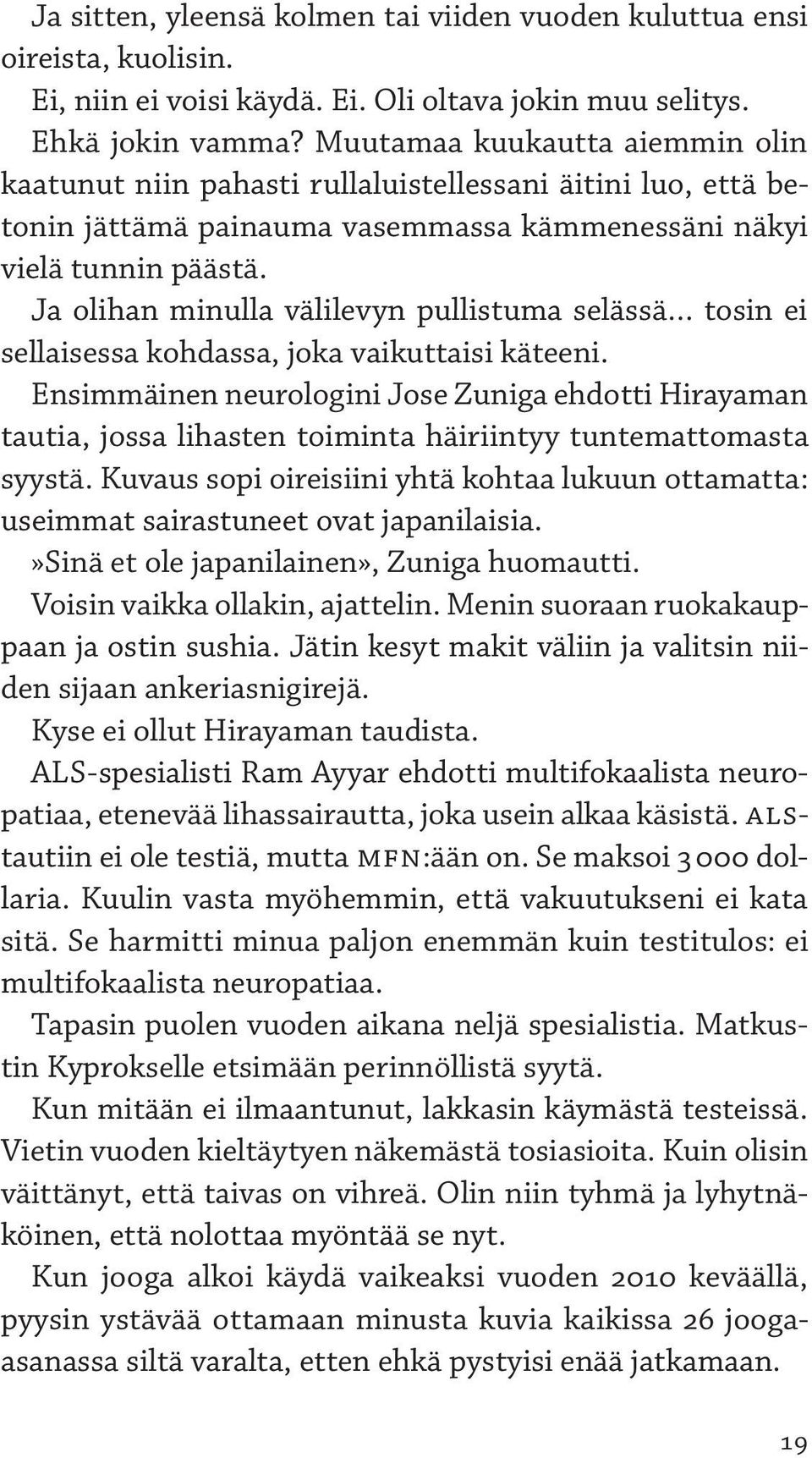 Ja olihan minulla välilevyn pullistuma selässä tosin ei sellaisessa kohdassa, joka vaikuttaisi käteeni.