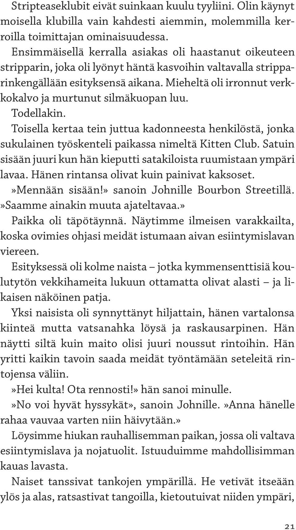 Mieheltä oli irronnut verkkokalvo ja murtunut silmäkuopan luu. Todellakin. Toisella kertaa tein juttua kadonneesta henkilöstä, jonka sukulainen työskenteli paikassa nimeltä Kitten Club.